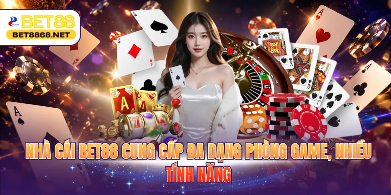 Nhà cái BET88 cung cấp đa dạng phòng game, nhiều tính năng